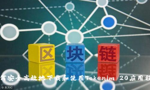 如何安全高效地下载和使用Tokenim 20应用程序
