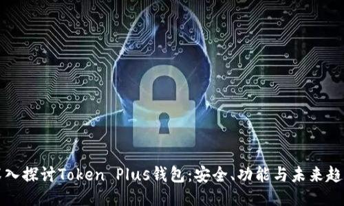 深入探讨Token Plus钱包：安全、功能与未来趋势
