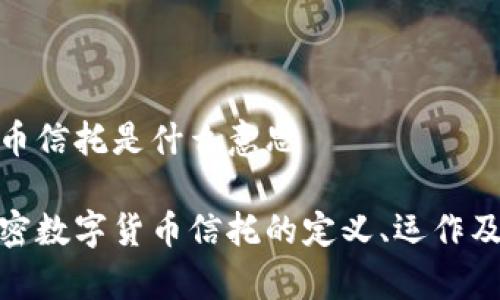 加密数字货币信托是什么意思

深入解析加密数字货币信托的定义、运作及其潜在影响