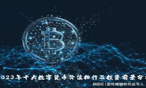 2023年十大数字货币价值排行及投资前景分析