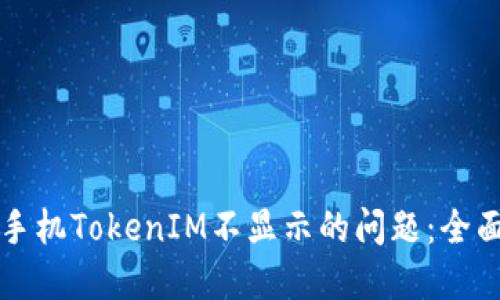 解决手机TokenIM不显示的问题：全面指南