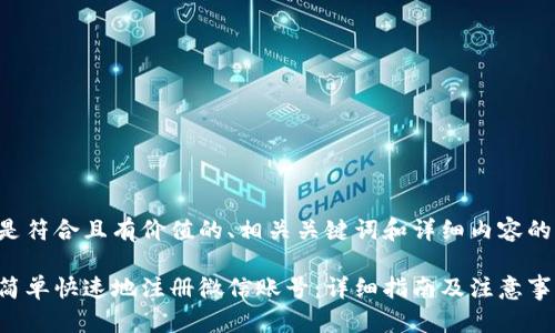 以下是符合且有价值的、相关关键词和详细内容的呈现:

如何简单快速地注册微信账号：详细指南及注意事项