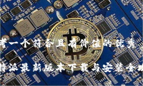 思考一个符合且有价值的优秀

比特派最新版本下载与安装全攻略