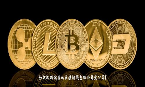 如何选择优质的区块链钱包软件开发公司？
