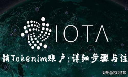 如何注销Tokenim账户：详细步骤与注意事项