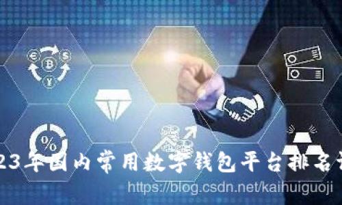 2023年国内常用数字钱包平台排名评析