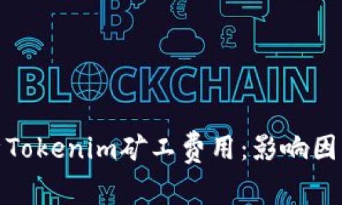 彻底解析Tokenim矿工费用:影响因素与策略