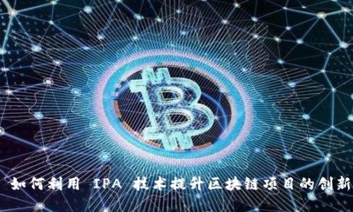 TokenIM 如何利用 IPA 技术提升区块链项目的创新和安全性