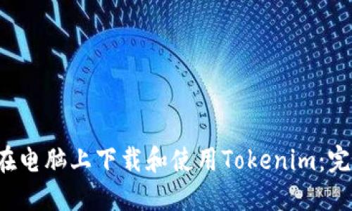  如何在电脑上下载和使用Tokenim：完整指南