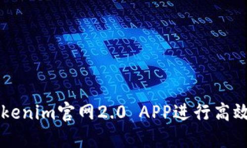如何使用Tokenim官网2.0 APP进行高效投资与交易
