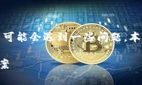 在很多情况下，区块链智慧钱包的使用中可能会遇到一些问题。本文将为您详细介绍这些问题及解决方案。

区块链智慧钱包使用常见问题与解决方案