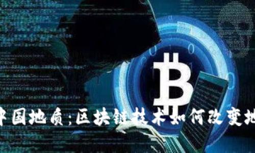 Tokenim在中国地质:区块链技术如何改变地质资源管理
