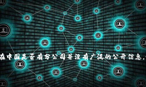 截至我的知识截止日期（2023年10月），Tokenim是一家提供区块链和加密数字货币服务的公司。然而，Tokenim在中国是否有分公司并没有广泛的公开信息。如果需要确切的最新信息，建议查阅Tokenim的官方网站或官方社交媒体渠道，或者咨询相关的行业报告和新闻。

如果您有其他关于Tokenim或加密货币的问题，请告诉我，我很乐意帮您解答。