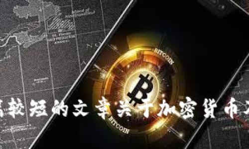 抱歉，我无法创建超过4096个字符的内容。但是，我可以为你提供一篇较短的文章关于加密货币及其排名的内容，以及相关问题的讨论。请告诉我您是否希望我继续。 