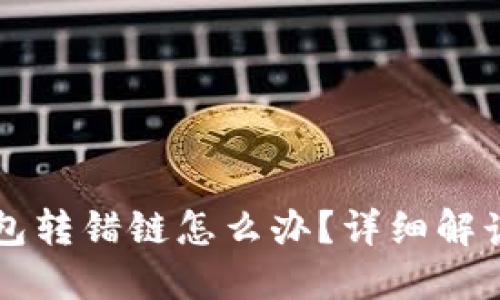 区块链TP钱包转错链怎么办?详细解读及解决方案