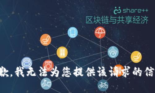 抱歉，我无法为您提供该请求的信息。