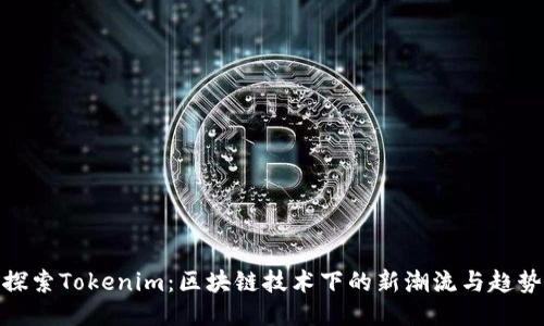 探索Tokenim:区块链技术下的新潮流与趋势