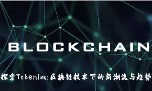 探索Tokenim:区块链技术下的新潮流与趋势