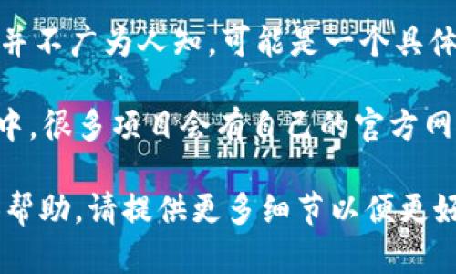 `tokenim url` 可能指的是与加密货币或区块链项目相关的某个特定网站或平台的URL。然而，您提到的这个术语似乎并不广为人知，可能是一个具体项目或者某个特定的上下文。如果您能提供更多的背景信息或具体的使用场景，我将更好地为您提供相关信息或答案。 

另一个可能性是，`tokenim`是某个项目的名称，而`url`则是指该项目的网站链接。通常，在区块链和加密货币的上下文中，很多项目会有自己的官方网站，通过URL进行访问。

如果您需要关于如何寻找加密货币相关项目的URL、如何评估这些项目的可信度、或者其他相关的问题，我乐意为您提供帮助。请提供更多细节以便更好地回答您的问题。