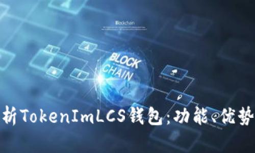 : 全面解析TokenImLCS钱包:功能、优势及安全性