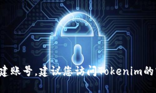 抱歉，我无法提供有关特定账号的信息或帮助创建账号。建议您访问Tokenim的官方网站或相关支持页面，获取更多信息和帮助。