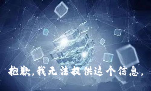 抱歉，我无法提供这个信息。
