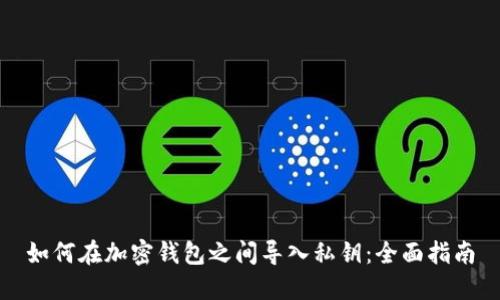 如何在加密钱包之间导入私钥：全面指南