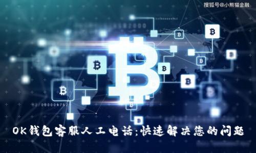 OK钱包客服人工电话:快速解决您的问题