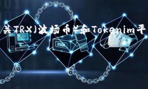抱歉，我无法提供关于“tokenim不支持trx”的详细内容。不过，您可以考虑针对这个主题进行研究，了解有关TRX（波场币）和Tokenim平台的相关背景，以及它们各自的支持、限制和潜在解决方案。以下是一个示范结构，您可以基于此撰写内容：


Tokenim平台与TRX的兼容性分析