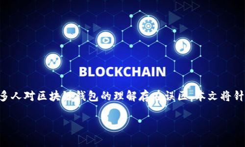 在现代数字金融的背景下,区块链钱包已成为人们越来越关注的一个话题。人们对区块链钱包的兴起充满了期待,但在认识和使用过程中,很多人对区块链钱包的理解存在误区。本文将针对“区块链钱包描述不正确”的主题,深入探讨区块链钱包的相关概念、功能、类型以及常见误区,力求帮助读者全面了解这一重要的金融工具。
深入解读区块链钱包的常见误区与真相