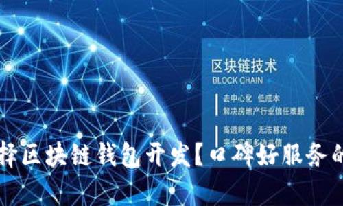 为什么选择区块链钱包开发?口碑好服务的优势解析