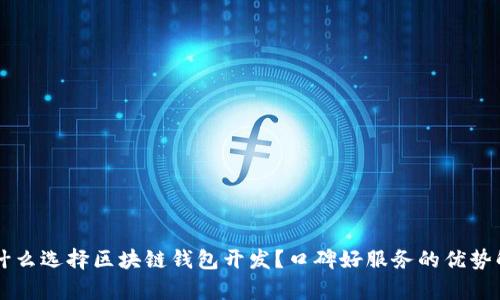 为什么选择区块链钱包开发?口碑好服务的优势解析