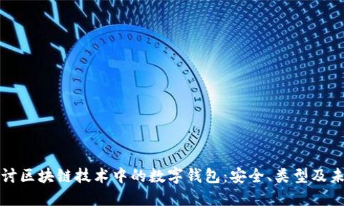 深入探讨区块链技术中的数字钱包:安全、类型及未来发展