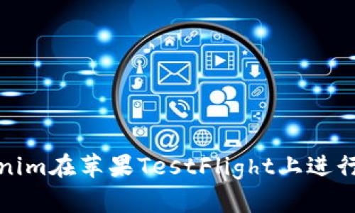 如何使用Tokenim在苹果TestFlight上进行高效应用测试