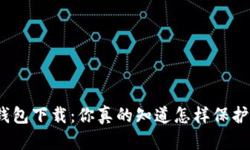 数字货币钓鱼钱包下载：你真的知道怎样保护自己的资产吗？