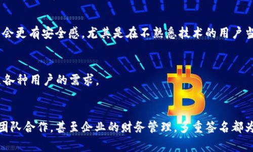 多重签名（Multi-Signature，通常缩写为Multisig）是一种在区块链和 cryptocurrency 领域广泛应用的安全机制，特别是在比特币和其他加密货币中。它的基本理念是需要多个密钥（或签名）来授权一笔交易，而不是像单一签名那样只需要一个密钥。这种机制提供了一种更高层次的安全性和灵活性，特别适用于以下几种情况：

1. 提高安全性
多重签名的一个主要优点是，它显著提高了资产的安全性。假设一个组织的资产被存储在一个多重签名钱包中，例如需要3个签名才能进行一次交易，而这个组织内部有5个成员。这意味着，任何两个成员的签名都可以完成交易。如果其中一个密钥被泄露或丢失，攻击者仍然无法访问资金，因为他们需要至少两个其他成员的签名。这给了组织在面对潜在的安全威胁时更多的缓冲区。

2. 防止单点故障
在传统的单一签名模式中，若私钥被盗或丢失，整个账户可能就会面临风险。而使用多重签名的方式，不再存在单点故障的问题。即使某一名成员的私钥安全受到威胁，其他成员的私钥仍然可以保护资金。这样一来，整个系统的稳定性和可靠性进一步提高。

3. 促进团队合作
在一些需要团队合作和集体决策的场合，比如公司财务审批或项目投资，多重签名钱包提供了一个理想的解决方案。比如，一个项目基金可能要求至少三名董事会成员共同签名才能拨款，确保透明度与负责。这样的决策机制，有助于避免单独人员的滥用权力或错误判断。

4. 运行智能合约
在区块链应用里，多重签名功能也为智能合约的运行提供了支持。智能合约可以被设置成只有在满足特定条件的情况下运行，例如当多个参与者同时同意时。这种条件可以用多重签名的方式实现，让协议的执行更加安全与可靠。

5. 适用于大型交易
在处理大额资金时，单一签名往往无法满足安全需求。多重签名钱包为大笔交易提供了有效的管理手段，如在分散式金融（DeFi）应用中，你可以设置一个需要多方审核的交易过程，这样可以有效地防止资金被错误或恶意使用。

6. 备份与恢复
多重签名也可以用作备份与恢复机制。假若一个用户的私钥丢失，他们的资产并不会因为唯一的私钥也消失，而是仍然可以通过其他授权人进行恢复。这样，用户在资产持有过程中会更有安全感，尤其是在不熟悉技术的用户当中，他们可能更愿意参与多重签名方式的交易。

7. 适配不同场景
根据不同的需求，用户可以灵活地设置多重签名的条件，比如2-of-3（即三个密钥中只需两个进行签署）、3-of-5等模式。这种灵活性使得多重签名可以广泛应用于不同场景，满足各种用户的需求。

总结
多重签名为区块链技术和数字货币提供了一种安全性和灵活性并存的解决方案。通过需要多个密钥的设计，该机制有效降低了共同决策与资产保护的风险。无论是个人用户，还是团队合作，甚至企业的财务管理，多重签名都为我们提供了更加安全和高效的资产管理方式。在未来，随着区块链技术的不断发展与成熟，多重签名也许会成为更多人进行数字资产管理的首选...你准备好拥抱这样的变革了吗？