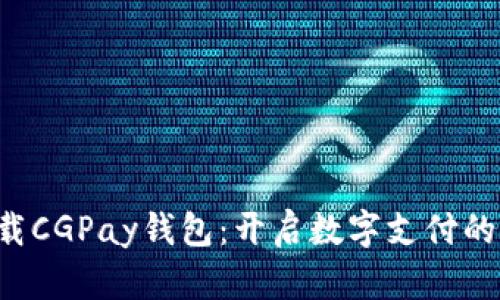 如何下载CGPay钱包：开启数字支付的新世界！