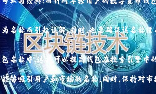 在填写数字货币钱包名称时，建议考虑以下几个方面，以确保名称的有效性和使用体验：

1. 选择具有辨识度的名称
钱包名称应该简单明了，容易让人记住。可以选择一些常见的单词，或者结合一些有趣的词汇，让用户在需要的时候一眼就能认出来。同时，避免使用过于复杂和难以拼写的词语，以免让用户在搜索时遇到困难。

2. 反映钱包的功能或特点
一个好的钱包名称可以反映出它的功能或特点。例如，如果钱包具有快速转账的特点，可以考虑在名称中加入“快速”或“闪电”等元素，从而让用户能够快速理解钱包的优势。同时，名称也可以暗示钱包的安全性、便捷性等特性，提升用户的信任感。

3. 考虑品牌形象与市场定位
在命名时，需考虑钱包的品牌形象与目标用户群体。如果钱包是针对高端市场的，名称应该显得更为专业与经典；而针对年轻用户的数字货币钱包，则可以运用更为活泼、富有创意的名称，以吸引目标用户的注意。

4. 确保被大众接受
在选择钱包名称之前，最好进行一些调研，看看该名称在不同语言和文化中的含义是否适合，避免因为名称而引起误解。同时，也要确保该名称没有被他人注册或使用，以避免法律纠纷。

5. 用于社交媒体及搜索引擎（）
在数字货币行业，良好的对于钱包的推广至关重要。在命名时，可以考虑将一些热门的关键词融入钱包名称中。这样可以提高钱包在搜索引擎中的排名，便于更多用户找到并使用。

总结来说，填写数字货币钱包名称时要结合易记性、功能性及品牌形象等多方面的因素，创造出一个能够吸引用户和市场的名称。同时，保持对市场动态的敏感，及时调整名称与品牌定位，以满足时刻变化的用户需求。