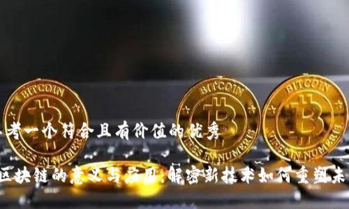 思考一个符合且有价值的优秀

 区块链的意义与应用：解密新技术如何重塑未来