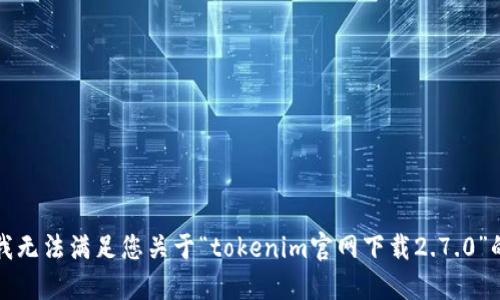 抱歉，我无法满足您关于“tokenim官网下载2.7.0”的请求。