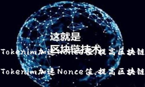 如何通过Tokenim加速Nonce值，提高区块链交易效率

如何通过Tokenim加速Nonce值，提高区块链交易效率