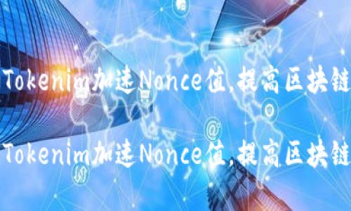 如何通过Tokenim加速Nonce值，提高区块链交易效率

如何通过Tokenim加速Nonce值，提高区块链交易效率