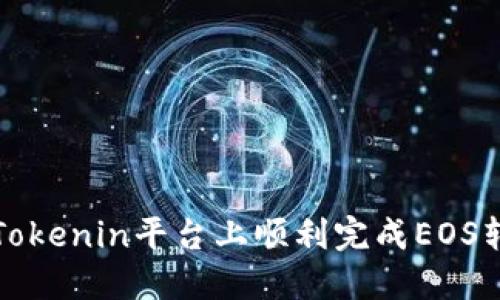 如何在Tokenin平台上顺利完成EOS转出操作