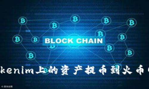 : 如何将Tokenim上的资产提币到火币网：详细指南