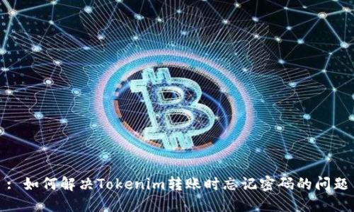 : 如何解决Tokenim转账时忘记密码的问题