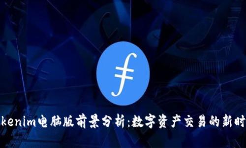 Tokenim电脑版前景分析：数字资产交易的新时代