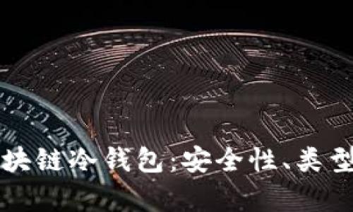 全面解析区块链冷钱包：安全性、类型及使用指南