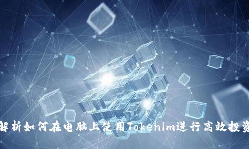 全面解析如何在电脑上使用Tokenim进行高效投资管理