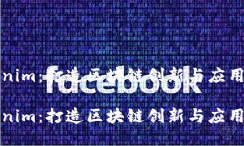 南昌Tokenim：打造区块链创新与应用的新高地

南昌Tokenim：打造区块链创新与应用的新高地