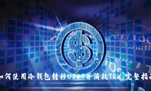 如何使用冷钱包转移USDT并消耗TRX：完整指南